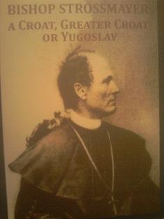 bishop strossmayer, a croat, greater croat or yugoslav  