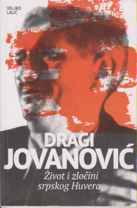 DRAGI JOVANOVIĆ Život i zločini srpskog Huvera