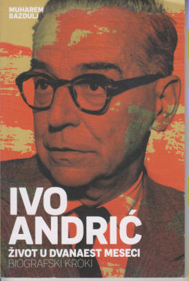 IVO ANDRIĆ ŽIVOT U DVANAEST MESECI BIOGRAFSKI KROKI