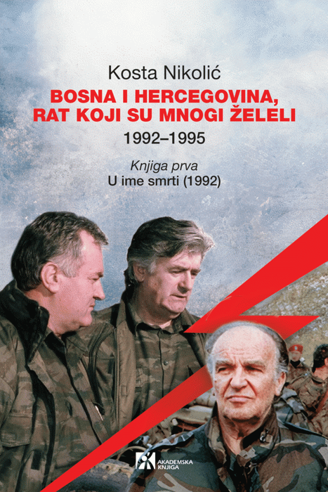 Bosna i Hercegovina: rat koji su mnogi želeli : 1992-1995. Knj. 1, U ime smrti: 1992.