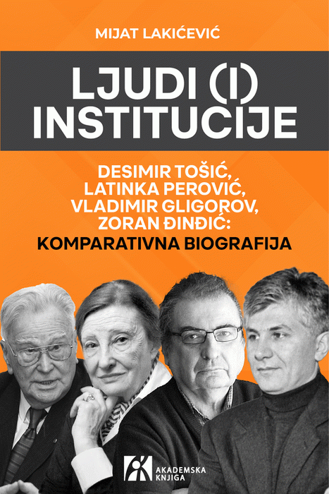 Ljudi (i) institucije : Desimir Tošić, Latinka Perović, Vladimir Gligorov, Zoran Đinđić