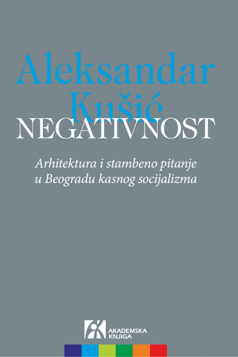 Negativnost : arhitektura i stambeno pitanje u Beogradu kasnog socijalizma